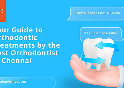 Your Guide to Orthodontic Treatments by the Best Orthodontist in Chennai