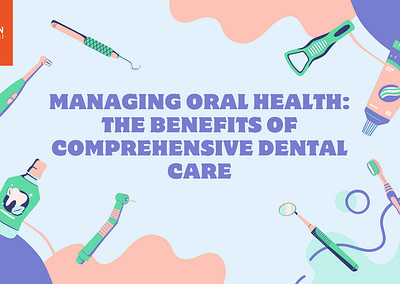 Managing Oral Health: The Benefits of Comprehensive Dental Care